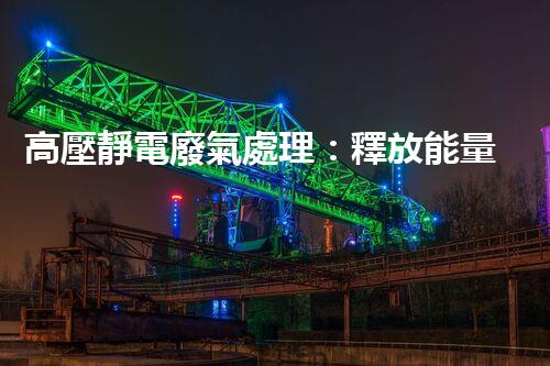 高壓靜電廢氣處理：釋放能量，凈化環(huán)境，誰將成為改變者？